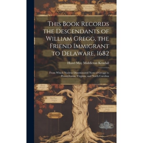 (영문도서) This Book Records the Descendants of William Gregg the Friend Immigrant to Delaware 1682: F... Hardcover, Hassell Street Press, English, 9781019351017