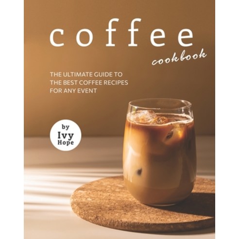 Coffee Cookbook: The Ultimate Guide to The Best Coffee Recipes for Any Event Paperback, Independently Published, English, 9798726362021