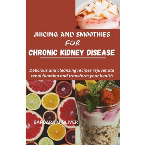 (영문도서) Juicing and Smoothies for Chronic Kidney Disease: Delicious and cleansing recipes rejuvenate ... Paperback, Independently Published, English, 9798873955251
