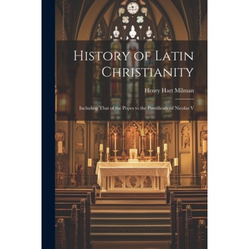 (영문도서) History of Latin Christianity; Including That of the Popes to the Pontificate of Nicolas V Paperback, Legare Street Press, English, 9781022033740
