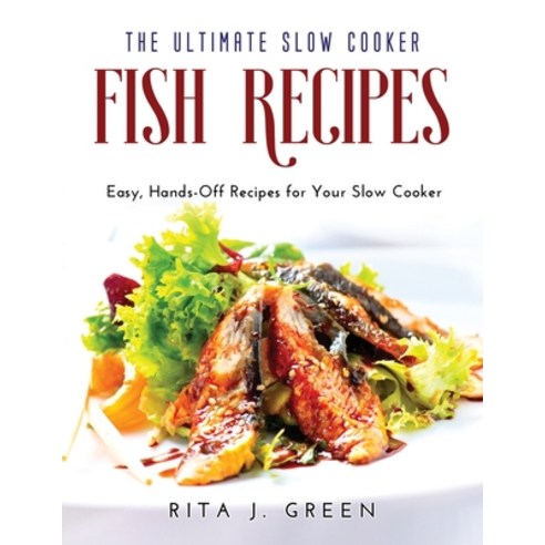 (영문도서) The Ultimate Slow Cooker Fish Recipes: Easy Hands-Off Recipes for Your Slow Cooker Paperback, Rita J. Green, English, 9781483456317