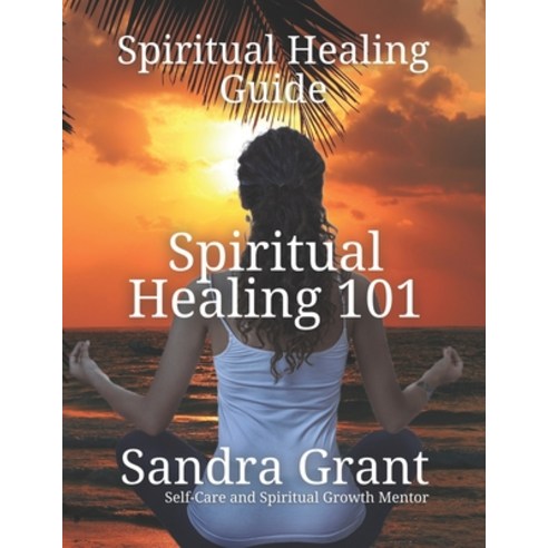 (영문도서) Spiritual Healing 101: A Comprehensive Guide to Inner Transformation Paperback, Independently Published, English, 9798857627198