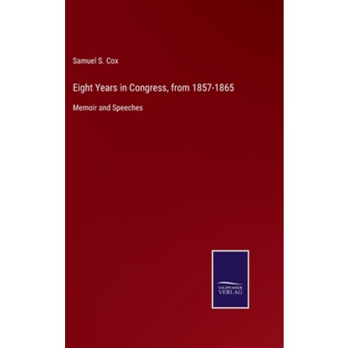 (영문도서) Eight Years in Congress from 1857-1865: Memoir and Speeches Hardcover, Salzwasser-Verlag, English, 9783375083137