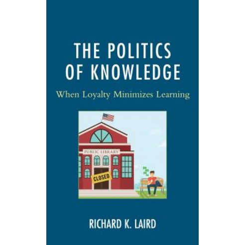 The Politics of Knowledge: When Loyalty Minimizes Learning Hardcover, Lexington Books