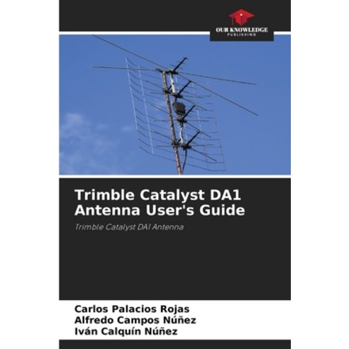 (영문도서) Trimble Catalyst DA1 Antenna User''s Guide Paperback, Our Knowledge Publishing, English, 9786206875482