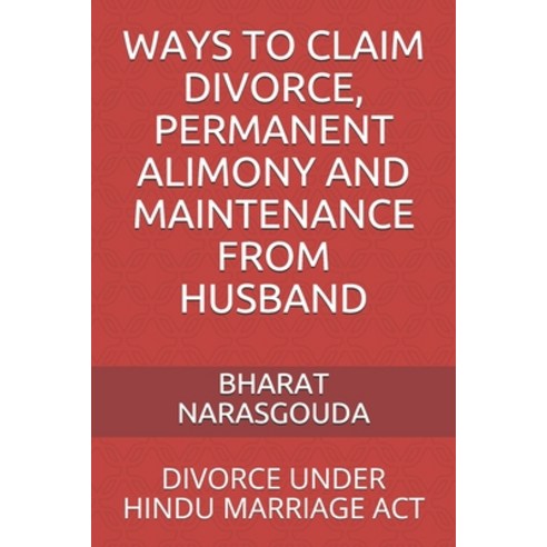 Ways to Claim Divorce Permanent Alimony and Maintenance from Husband: Divorce Under Hindu Marriage ACT Paperback, Independently Published