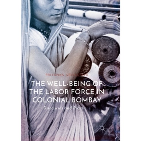 (영문도서) The Well-Being of the Labor Force in Colonial Bombay: Discourses and Practices Paperback, Palgrave MacMillan, English, 9783319881904