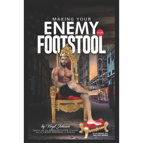 Making Your Enemy Your Footstool: How to Use the American System to Benefit You as a Black Individua... Paperback, Bookpatch LLC, English, 9781648582721