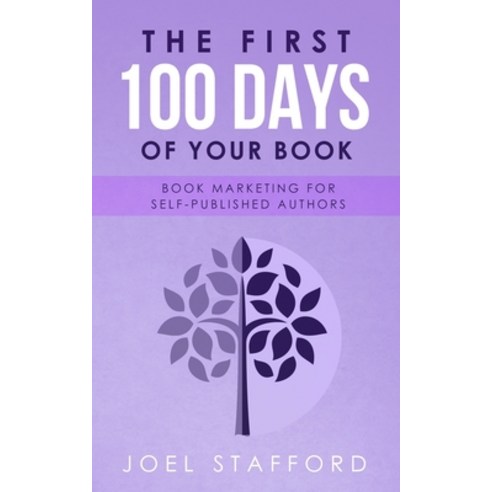 The First 100 Days of Your Book: Book Marketing for Self-Published Authors Paperback, Independently Published