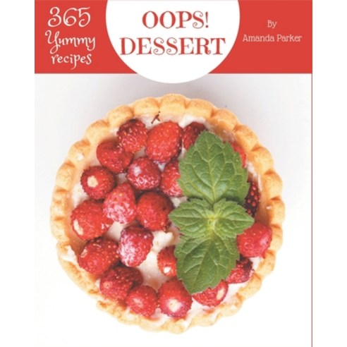 Oops! 365 Yummy Dessert Recipes: Cook it Yourself with Yummy Dessert Cookbook! Paperback, Independently Published