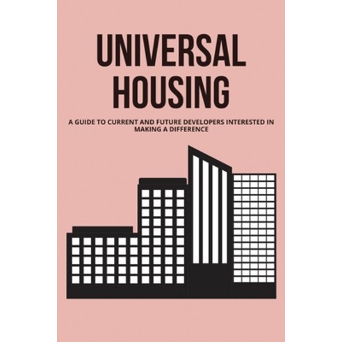 (영문도서) Universal Housing: A Guide To Current And Future Developers Interested In Making A Difference... Paperback, Independently Published, English, 9798500946300
