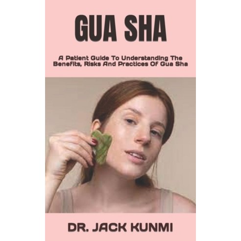 (영문도서) Gua Sha: A Patient Guide To Understanding The Benefits Risks And Practices Of Gua Sha Paperback, Independently Published, English, 9798844473944