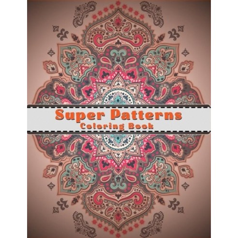 Super Patterns Coloring Book: Coloring Book For Adult With Easy Coloring Pages Decorations Inspirat... Paperback, Independently Published