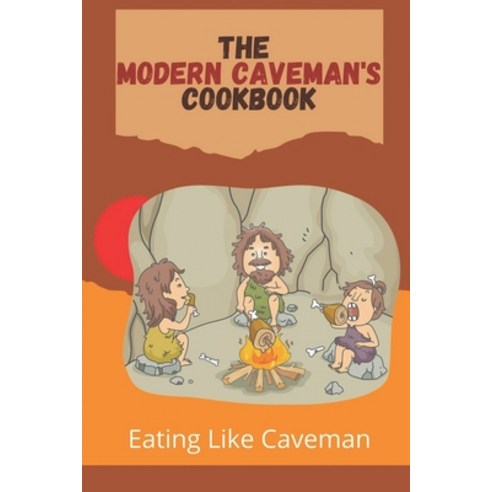 (영문도서) The Modern Caveman''s Cookbook: Eating Like Caveman: Paleo Diet Plan Paperback, Independently Published, English, 9798474556550