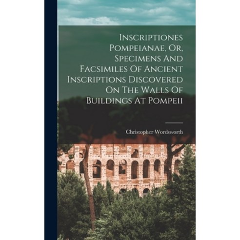 (영문도서) Inscriptiones Pompeianae Or Specimens And Facsimiles Of Ancient Inscriptions Discovered On ... Hardcover, Legare Street Press, English, 9781015980242