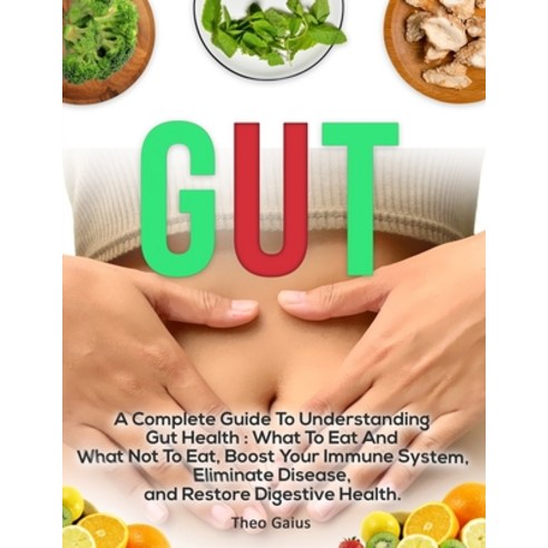 Gut: A Complete Guide to Understanding Gut Health: What To Eat And What Not To Eat Boost Your Immun... Paperback, Independently Published, English, 9798713617653