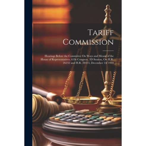 (영문도서) Tariff Commission: Hearings Before the Committee On Ways and Means of the House of Representa... Paperback, Legare Street Press, English, 9781022528345