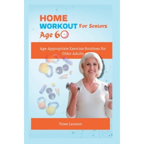 (영문도서) Home Workout For Seniors Age 60+: Age-Appropriate Exercise Routines for Older Adults Paperback, Independently Published, English, 9798375899190