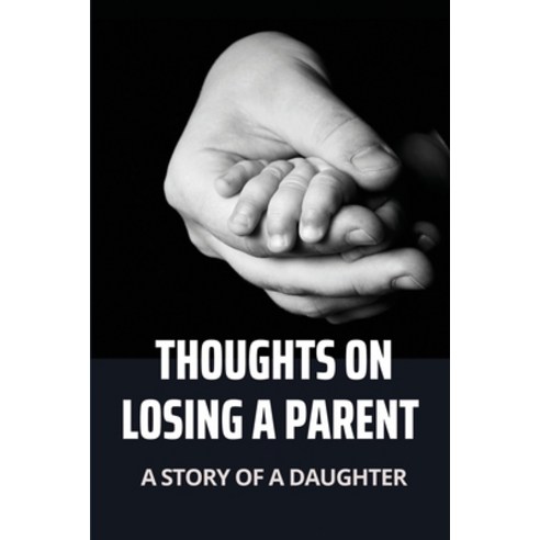 (영문도서) Thoughts On Losing A Parent: A Story Of A Daughter: How To Overcome Fear Of Losing Parents Paperback, Independently Published, English, 9798520368069