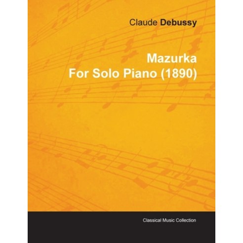 Mazurka by Claude Debussy for Solo Piano (1890) Paperback, Classic Music Collection, English, 9781446515495