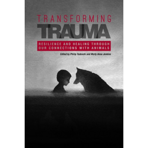 Transforming Trauma: Resilience and Healing Through Our Connections With Animals Paperback, Purdue University Press