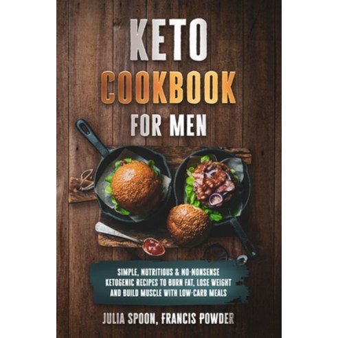 Keto Cookbook for Men: Simple Nutritious & No-Nonsense Ketogenic Recipes to Burn Fat Lose Weight a... Paperback, Independently Published, English, 9798596764840