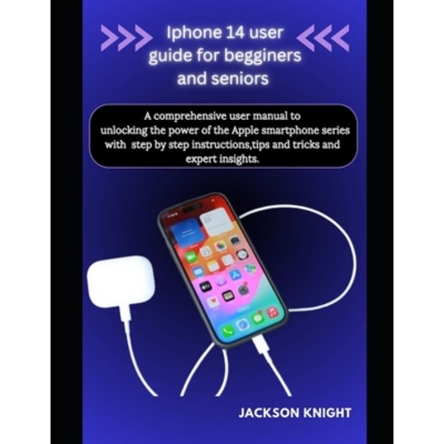 (영문도서) Iphone 14 user guide for beginners and seniors: A comprehensive user manual to unlocking the ... Paperback, Independently Published, English, 9798868052903