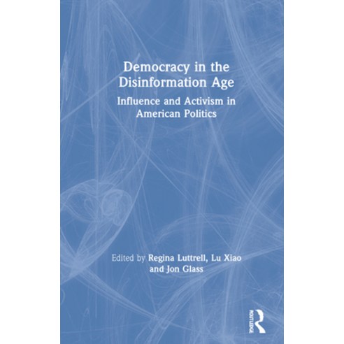 (영문도서) Democracy in the Disinformation Age: Influence and Activism in American Politics Hardcover, Routledge, English, 9780367442927