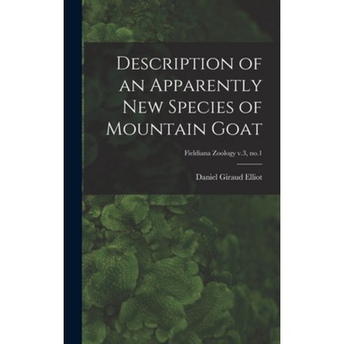 (영문도서) Description of an Apparently New Species of Mountain Goat; Fieldiana Zoology v.3 no.1 Hardcover, Legare Street Press, English, 9781013625671