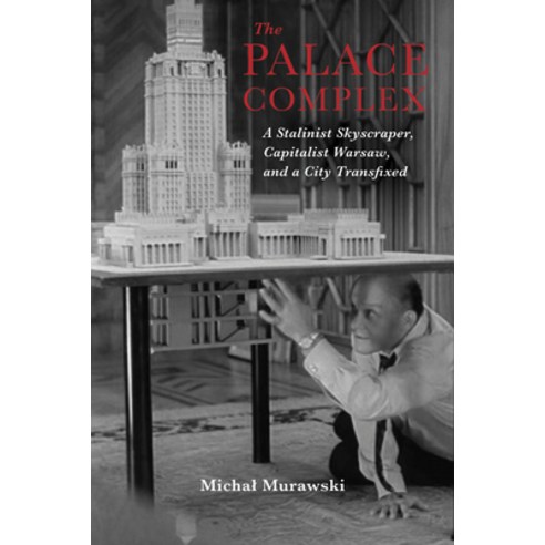 The Palace Complex: A Stalinist Skyscraper Capitalist Warsaw and a City Transfixed Hardcover, Indiana University Press, English, 9780253039941