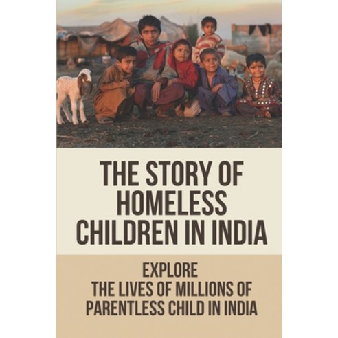 (영문도서) The Story Of Homeless Children In India: Explore The Lives Of Millions Of Parentless Child In... Paperback, Independently Published, English, 9798531200020