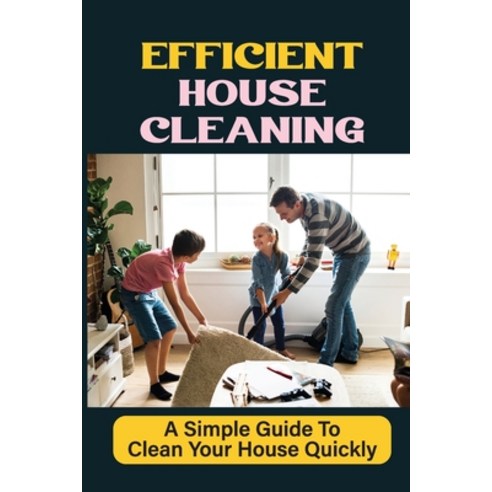 (영문도서) Efficient House Cleaning: A Simple Guide To Clean Your House Quickly: How To Clean The House Paperback, Independently Published, English, 9798472886390