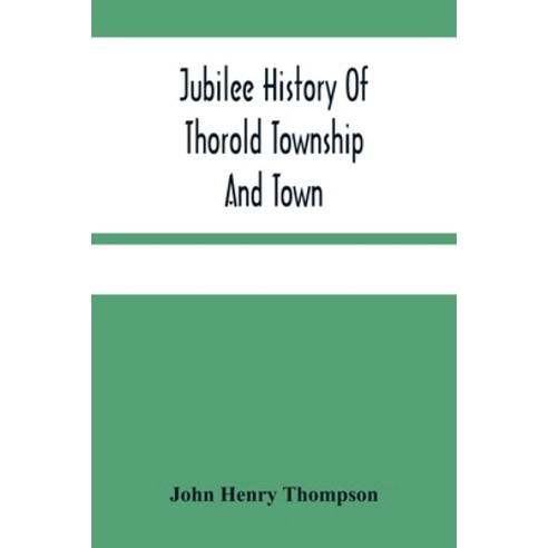 Jubilee History Of Thorold Township And Town; From The Town Of The Red Man To The Present Paperback, Alpha Edition, English, 9789354481635