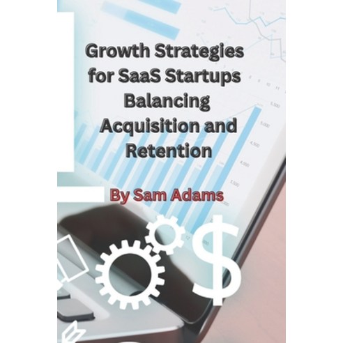 (영문도서) Growth Strategies for SaaS Startups Balancing Acquisition and Retention Paperback, Independently Published, English, 9798385985210
