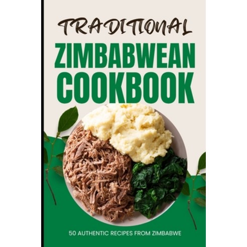 (영문도서) Traditional Zimbabwean Cookbook: 50 Authentic Recipes from Zimbabwe Paperback, Independently Published, English, 9798324117337