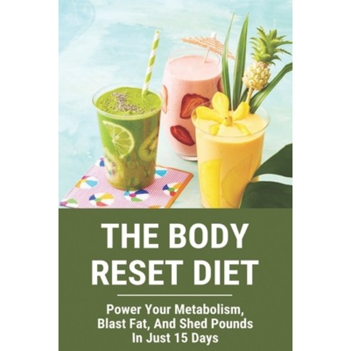 The Body Reset Diet: Power Your Metabolism Blast Fat And Shed Pounds In Just 15 Days: Smoothies At... Paperback, Independently Published, English, 9798730023475