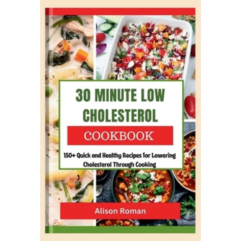 (영문도서) 30 Minute Low Cholesterol Cookbook: 150+ Quick and Healthy Recipes for Lowering Cholesterol T... Paperback, Independently Published, English, 9798321281048