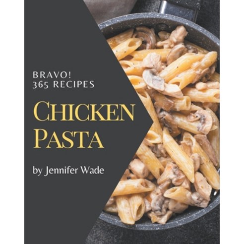 Bravo! 365 Chicken Pasta Recipes: Everything You Need in One Chicken Pasta Cookbook! Paperback, Independently Published, English, 9798574156414