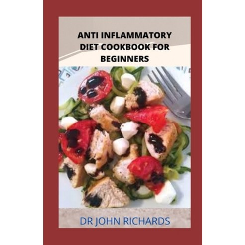 Anti-Inflammatory Diet Cookbook for Beginners: Anti-Inflammatory Diet Recipes Paperback, Independently Published