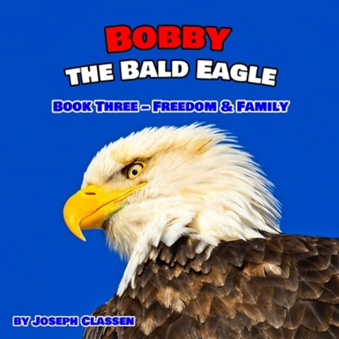 Bobby the Bald Eagle: Book Three - Freedom & Family Paperback, Independently Published, English, 9798555004093