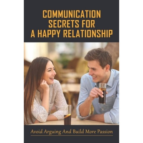 (영문도서) Communication Secrets For A Happy Relationship: Avoid Arguing And Build More Passion: Learn E... Paperback, Independently Published, English, 9798538414468