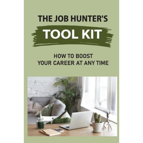 (영문도서) The Job Hunter''S Tool Kit: How To Boost Your Career At Any Time: Seeking A Job Paperback, Independently Published, English, 9798546632120