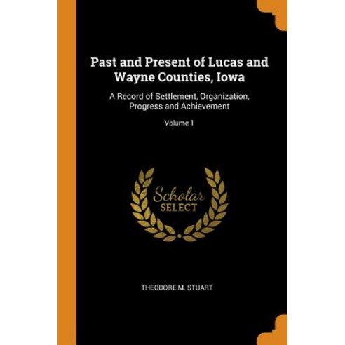 (영문도서) Past and Present of Lucas and Wayne Counties Iowa: A Record of Settlement Organization Pro... Paperback, Franklin Classics, English, 9780342363100