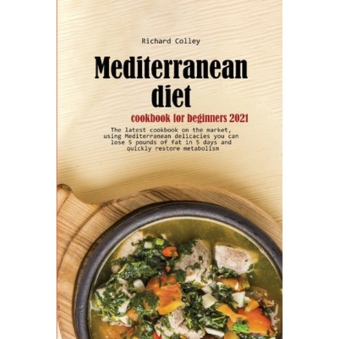 (영문도서) Mediterranean diet cookbook for beginners 2021: The latest cookbook on the market using Medi... Paperback, Richard Colley, English, 9781803471808