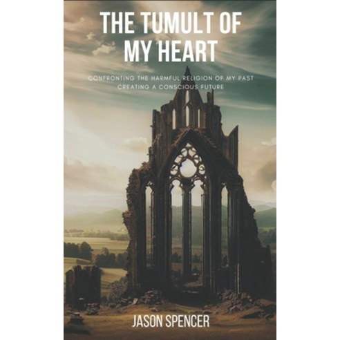 (영문도서) The Tumult of My Heart: Confronting the harmful religion of my past Creating a conscious future Paperback, Independently Published, English, 9798399543819