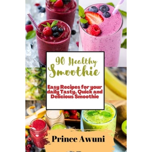 (영문도서) 90 Healthy Smoothie: Easy Recipes for your daily Tasty Quick and Delicious Smoothie Paperback, Independently Published, English, 9798378123254