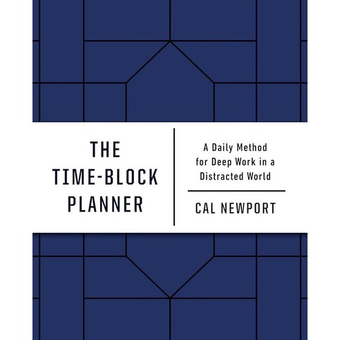 The Time-Block Planner: A Daily Method for Deep Work in a Distracted World