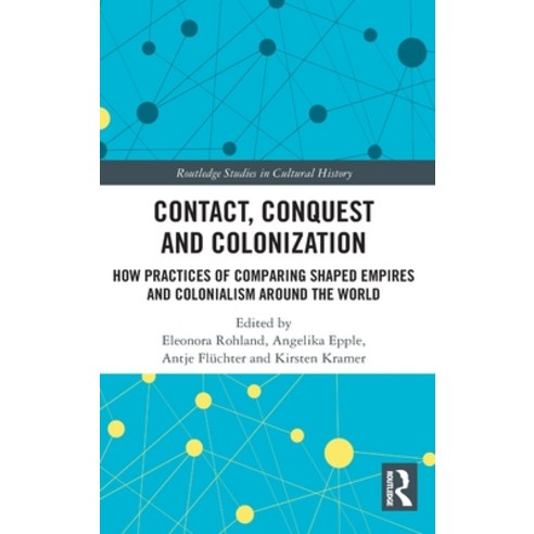 (영문도서) Contact Conquest and Colonization: How Practices of Comparing Shaped Empires and Colonialism... Hardcover, Routledge, English, 9780367894726