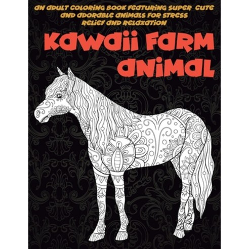 Kawaii Farm Animal - An Adult Coloring Book Featuring Super Cute and Adorable Animals for Stress Rel... Paperback, Independently Published
