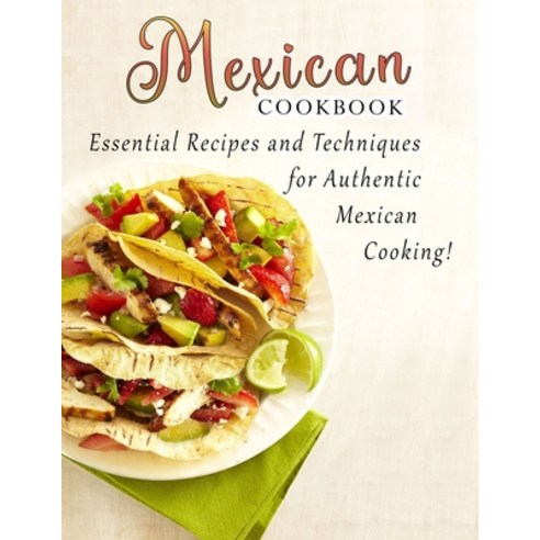 (영문도서) Mexican cookbook: Essential Recipes and Techniques for Authentic Mexican Cooking Paperback, Independently Published, English, 9798421701446